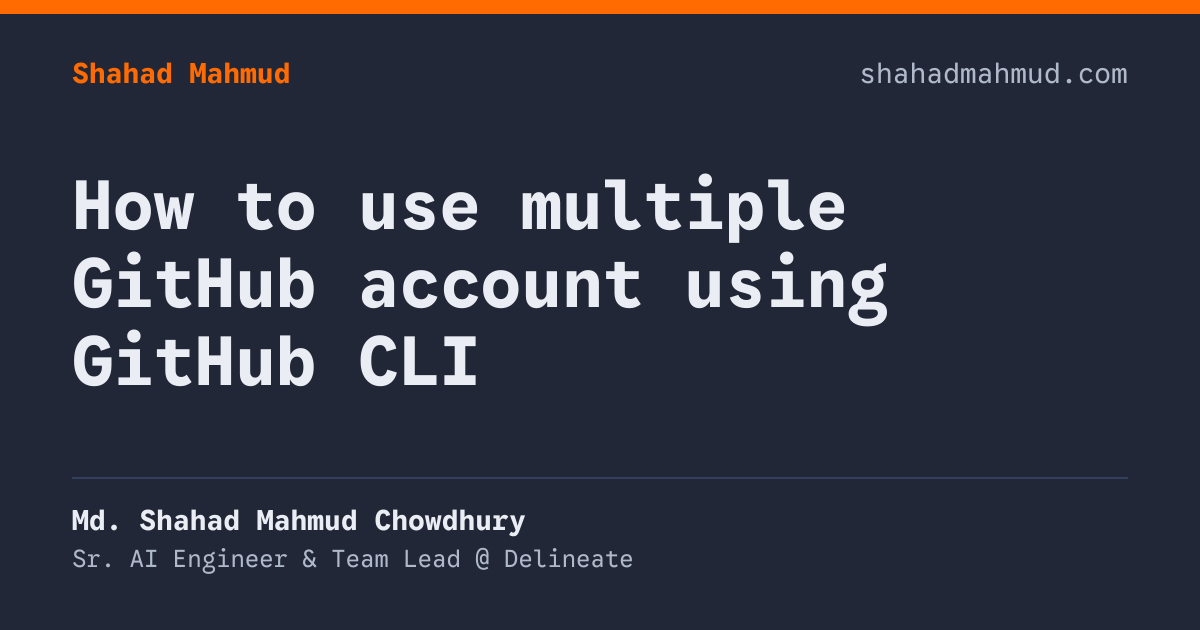 How to use multiple GitHub account using GitHub CLI | Shahad Mahmud